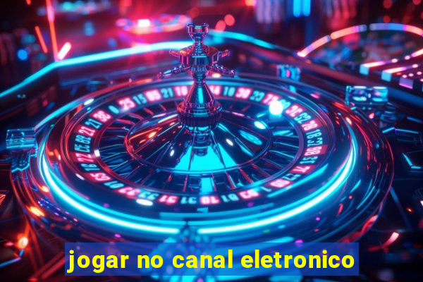 jogar no canal eletronico